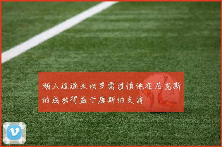 湖人追逐米切罗需谨慎他在尼克斯的成功得益于唐斯的支持