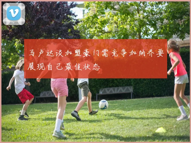 马卢达谈加盟豪门需竞争加纳乔要展现自己最佳状态